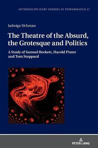 Cover image for The Theatre of the Absurd, the Grotesque and Politics: A Study of Samuel Beckett, Harold Pinter and Tom Stoppard
