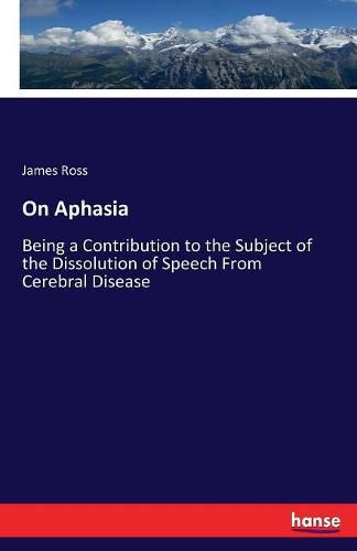 Cover image for On Aphasia: Being a Contribution to the Subject of the Dissolution of Speech From Cerebral Disease