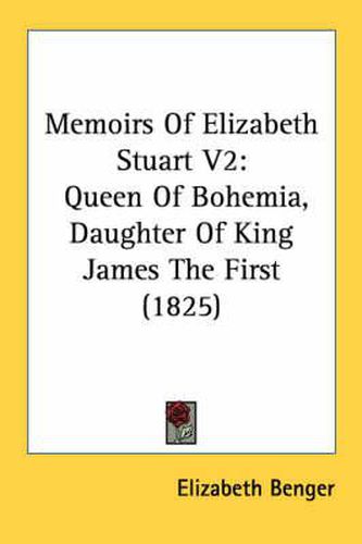 Cover image for Memoirs of Elizabeth Stuart V2: Queen of Bohemia, Daughter of King James the First (1825)