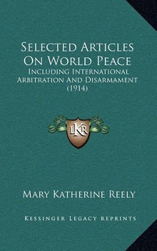 Cover image for Selected Articles on World Peace: Including International Arbitration and Disarmament (1914)