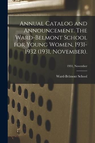 Cover image for Annual Catalog and Announcement. The Ward-Belmont School for Young Women, 1931-1932 (1931, November).; 1931, November