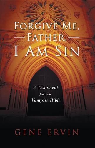 Cover image for Forgive Me, Father, I Am Sin: A Testament from the Vampire Bible