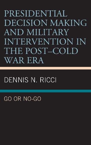 Cover image for Presidential Decision Making and Military Intervention in the Post-Cold War Era: Go or No-Go