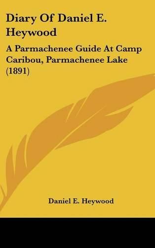 Cover image for Diary of Daniel E. Heywood: A Parmachenee Guide at Camp Caribou, Parmachenee Lake (1891)