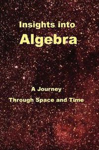 Cover image for Insights Into Algebra: A Journey Through Space and Time