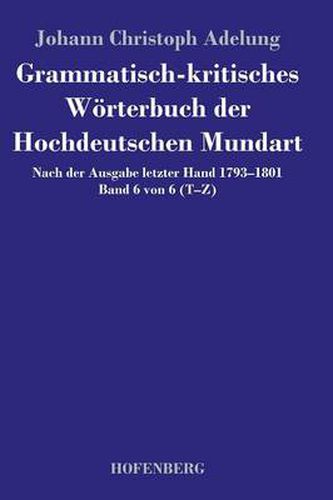 Cover image for Grammatisch-kritisches Woerterbuch der Hochdeutschen Mundart: Nach der Ausgabe letzter Hand 1793-1801 Band 6 von 6 T-Z