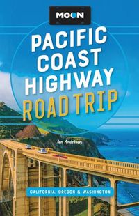 Cover image for Moon Pacific Coast Highway Road Trip (Fourth Edition): California, Oregon & Washington