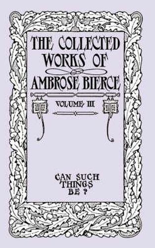 Cover image for The Collected Works of Ambrose Bierce, Volume III: Can Such Things Be?