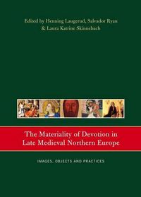 Cover image for The Materiality of Devotion in Late Medieval Northern Europe: Images, Objects and Practices