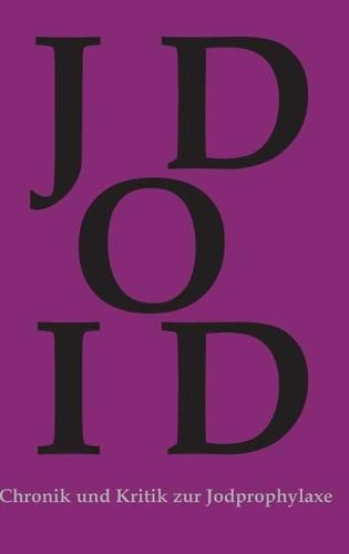 Cover image for Chronik und Kritik zur Jodprophylaxe: Die Jodprophylaxe war und ist in ihrer bestehenden Form grundgesetzwidrig und ein Verstoss gegen das Grundrecht auf Leben und koerperliche Unversehrtheit!