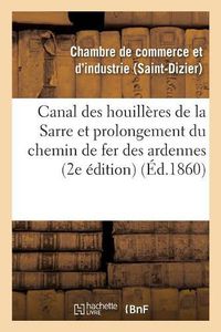 Cover image for Canal Des Houilleres de la Sarre Et Prolongement Du Chemin de Fer Des Ardennes Vers l'Allemagne: Contenant Une Reponse Au Memoire Publie En Aout 1859 Par M. Le Capitaine E. Jacquot