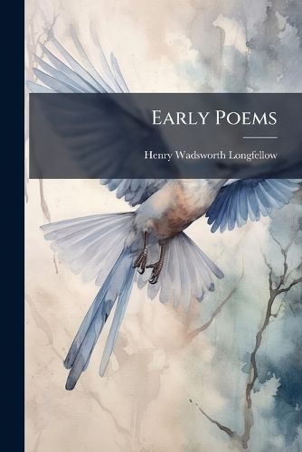 Cover image for Early Poems: Comprising Voices of the Night and Other Poems, Ballads and Other Poems, Poems on Slavery, and the Spanish Student