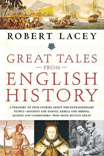 Cover image for Great Tales from English History: A Treasury of True Stories About the Extraordinary People -- Knights and Knaves, Rebels and Heroes, Queens and Commoners -- Who Made Britain Great