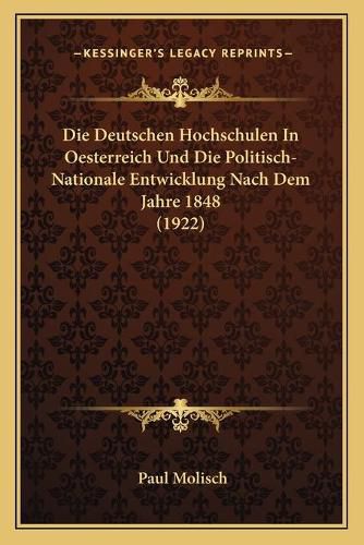 Cover image for Die Deutschen Hochschulen in Oesterreich Und Die Politisch-Nationale Entwicklung Nach Dem Jahre 1848 (1922)