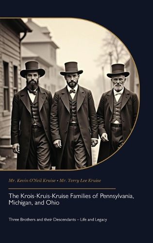 Cover image for The Krois-Kruis-Kruise Families of Pennsylvania, Michigan, and Ohio, Three Brothers and their Descendants - Life and Legacy
