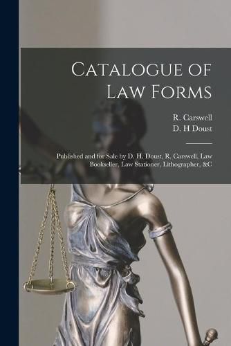 Catalogue of Law Forms [microform]: Published and for Sale by D. H. Doust, R. Carswell, Law Bookseller, Law Stationer, Lithographer, &c