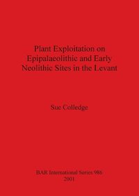 Cover image for Plant Exploitation on Epipalaeolithic and Early Neolithic Sites in the Levant