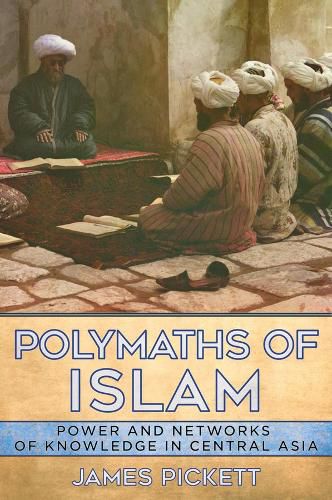 Cover image for Polymaths of Islam: Power and Networks of Knowledge in Central Asia