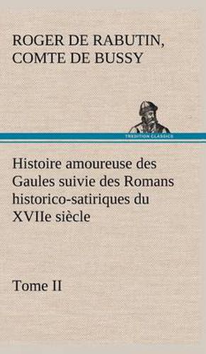 Cover image for Histoire amoureuse des Gaules suivie des Romans historico-satiriques du XVIIe siecle, Tome II