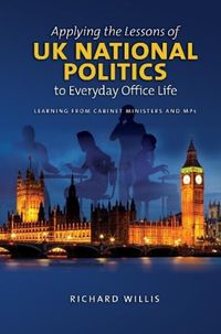 Cover image for Applying the Lessons of UK National Politics to Everyday Office Life: Learning from Cabinet Ministers and MPs