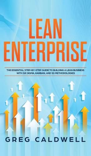 Cover image for Lean Enterprise: The Essential Step-by-Step Guide to Building a Lean Business with Six Sigma, Kanban, and 5S Methodologies (Lean Guides with Scrum, Sprint, Kanban, DSDM, XP & Crystal)