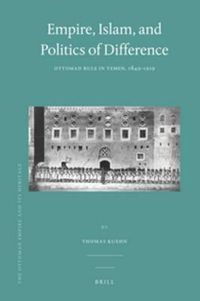 Cover image for Empire, Islam, and Politics of Difference: Ottoman Rule in Yemen, 1849-1919