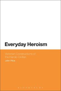 Cover image for Everyday Heroism: Victorian Constructions of the Heroic Civilian