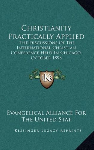 Cover image for Christianity Practically Applied: The Discussions of the International Christian Conference Held in Chicago, October 1893