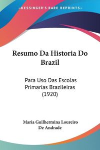 Cover image for Resumo Da Historia Do Brazil: Para USO Das Escolas Primarias Brazileiras (1920)