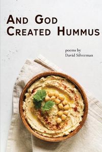 Cover image for And God Created Hummus: Poems by David Silverman