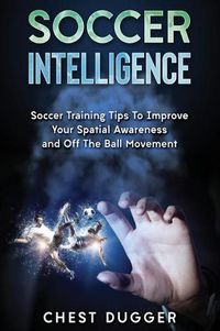 Cover image for Soccer Intelligence: Soccer Training Tips To Improve Your Spatial Awareness and Intelligence In Soccer