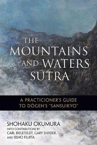 Cover image for The Mountains and Waters Sutra: A  Practitioner's Guide to Dogen's Sansuikyo