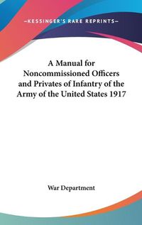 Cover image for A Manual for Noncommissioned Officers and Privates of Infantry of the Army of the United States 1917