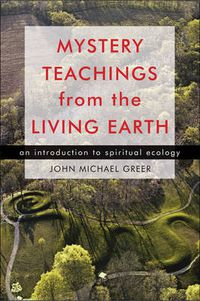 Cover image for Mystery Teachings from the Living Earth: An Introduction to Spiritual Ecology