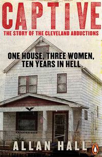 Cover image for Captive: One House, Three Women and Ten Years in Hell