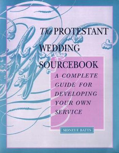 Cover image for The Protestant Wedding Sourcebook: A Complete Guide for Developing Your Own Service