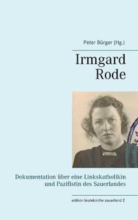 Cover image for Irmgard Rode (1911-1989): Dokumentation uber eine Linkskatholikin und Pazifistin des Sauerlandes