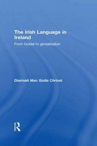 Cover image for The Irish Language in Ireland: From Goidel to globalisation