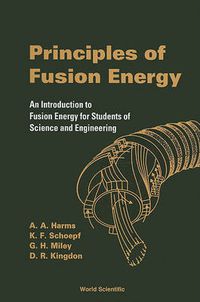 Cover image for Principles Of Fusion Energy: An Introduction To Fusion Energy For Students Of Science And Engineering