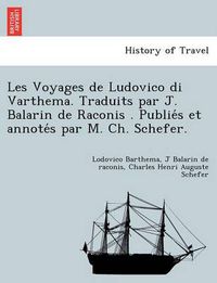 Cover image for Les Voyages de Ludovico Di Varthema. Traduits Par J. Balarin de Raconis . Publie S Et Annote S Par M. Ch. Schefer.