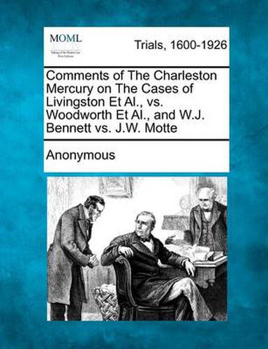 Comments of the Charleston Mercury on the Cases of Livingston Et Al., vs. Woodworth Et Al., and W.J. Bennett vs. J.W. Motte