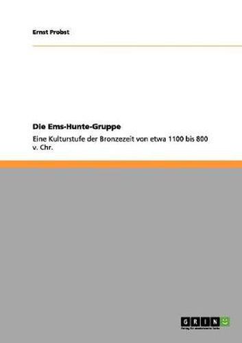 Cover image for Die Ems-Hunte-Gruppe: Eine Kulturstufe der Bronzezeit von etwa 1100 bis 800 v. Chr.
