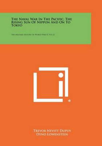 The Naval War in the Pacific, the Rising Sun of Nippon and on to Tokyo: The Military History of World War II, V11-12