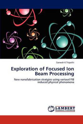 Cover image for Exploration of Focused Ion Beam Processing