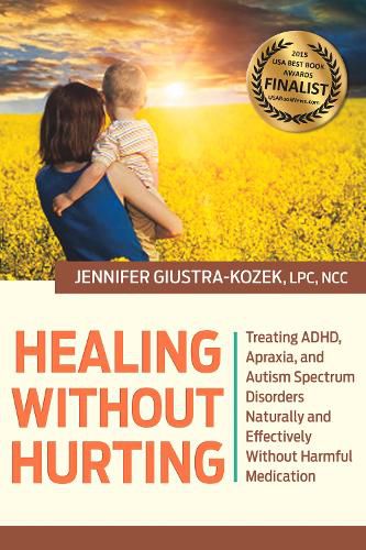 Cover image for Healing without Hurting: Treating ADHD, Apraxia and Autism Spectrum Disorders Naturally and Effectively without Harmful Medications