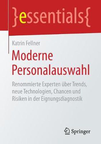 Moderne Personalauswahl: Renommierte Experten uber Trends, neue Technologien, Chancen und Risiken in der Eignungsdiagnostik