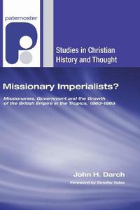 Cover image for Missionary Imperialists?: Missionaries, Government, and the Growth of the British Empire in the Tropics, 1860-1885