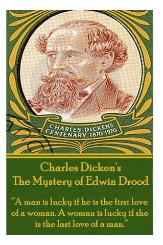 Cover image for Charles Dickens' the Mystery of Edwin Drood: A Man Is Lucky If He Is the First Love of a Woman. a Woman Is Lucky If She Is the Last Love of a Man.