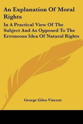 Cover image for An Explanation of Moral Rights: In a Practical View of the Subject and as Opposed to the Erroneous Idea of Natural Rights