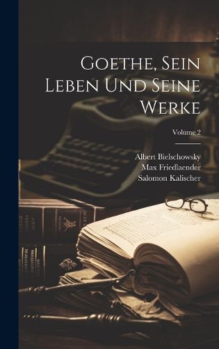 Cover image for Goethe, Sein Leben Und Seine Werke; Volume 2